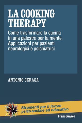 La cooking therapy. Come trasformare la cucina in una palestra per la mente. Applicazioni per pazienti neurologici e psichiatrici - Antonio Cerasa - Libro Franco Angeli 2020, Strumenti per il lavoro psico-sociale ed educativo | Libraccio.it