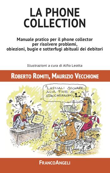La phone collection. Manuale pratico per il phone collector per risolvere problemi, obiezioni, bugie e sotterfugi abituali dei debitori - Roberto Romiti, Maurizio Vecchione - Libro Franco Angeli 2020, Manuali | Libraccio.it