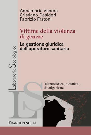 Vittime della violenza di genere. La gestione giuridica dell'operatore sanitario - Annamaria Venere, Cristiano Desideri, Fabrizio Fratoni - Libro Franco Angeli 2020, Laboratorio sociologico | Libraccio.it