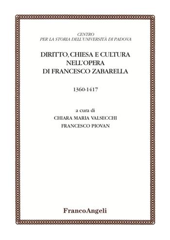 Diritto, chiesa e cultura nell'opera di Francesco Zabarella (1360-1417) - Chiara Maria Valsecchi, Francesco Piovan - Libro Franco Angeli 2020, Centro per la storia dell'Università di Padova | Libraccio.it