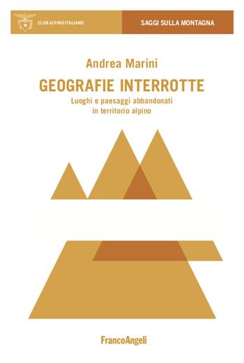 Geografie interrotte. Luoghi e paesaggi abbandonati in territorio alpino - Andrea Marini - Libro Franco Angeli 2020, Saggi sulla montagna | Libraccio.it