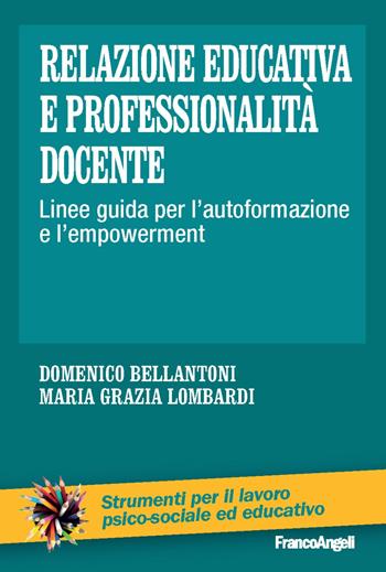 Relazione educativa e professionalità docente. Linee guida per l'autoformazione e l'empowerment - Domenico Bellantoni, Maria Grazia Lombardi - Libro Franco Angeli 2020, Strumenti per il lavoro psico-sociale ed educativo | Libraccio.it