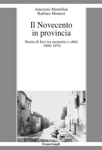 Il Novecento in provincia. Storia di Jesi tra memorie e oblii (1900-1970) - Amoreno Martellini, Barbara Montesi - Libro Franco Angeli 2020, La società moderna e contemp. Anal.contr. | Libraccio.it