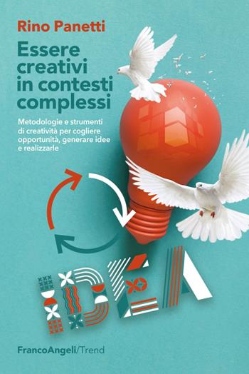 Essere creativi in contesti complessi. Metodologie e strumenti di creatività per cogliere opportunità e generare idee e realizzarle - Rino Panetti - Libro Franco Angeli 2020, Trend | Libraccio.it