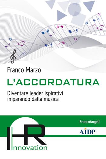 L' accordatura. Diventare leader ispirativi imparando dalla musica - Franco Marzo - Libro Franco Angeli 2020, Hr Innovation-Aidp Associazione italiana per la direzione del personale | Libraccio.it