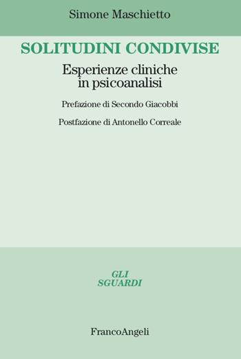Solitudini condivise. Esperienze cliniche in psicoanalisi - Simone Maschietto - Libro Franco Angeli 2020, Gli sguardi | Libraccio.it