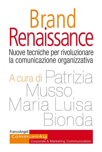 Brand Renaissance. Nuove tecniche per rivoluzionare la comunicazione organizzativa - M. Luisa Bionda - Libro Franco Angeli 2020, Community. Corporate & marketing communication | Libraccio.it