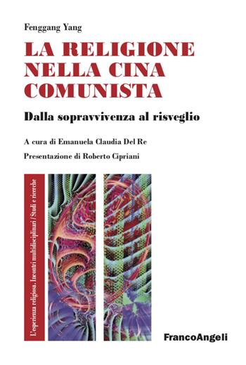 La religione nella Cina comunista. Dalla sopravvivenza al risveglio - Fenggang Yang - Libro Franco Angeli 2020, L'esperienza religiosa. Incontri multidisciplinari. Studi e ricerche | Libraccio.it