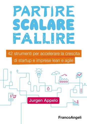 Partire, scalare, fallire. 42 strumenti per accelerare la crescita di startup e imprese lean e agile - Jurgen Appelo - Libro Franco Angeli 2020, Azienda moderna | Libraccio.it