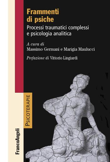 Frammenti di psiche. Processi traumatici complessi e psicologia analitica - Marigia Maulucci - Libro Franco Angeli 2020, Psicoterapie | Libraccio.it