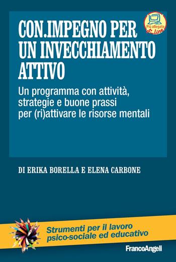 Con impegno per un invecchiamento attivo. Un programma con attività, strategie e buone prassi per (ri)attivare le risorse mentali - Erika Borella, Elena Carbone - Libro Franco Angeli 2020, Strumenti per il lavoro psico-sociale ed educativo | Libraccio.it