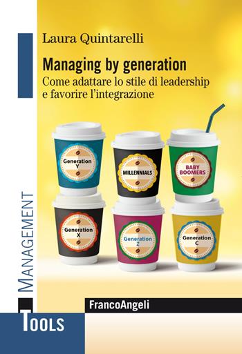 Managing by generation. Come adattare lo stile di leadership e favorire l'integrazione - Laura Quintarelli - Libro Franco Angeli 2020, Management Tools | Libraccio.it
