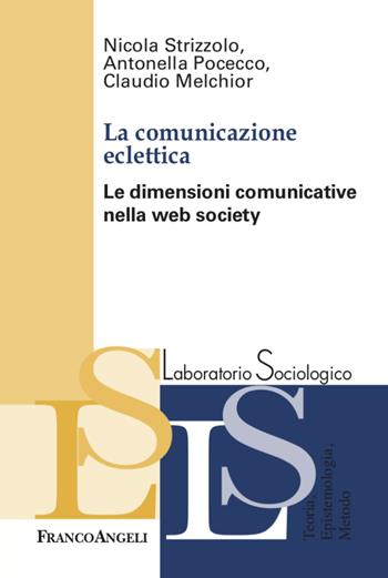 La comunicazione eclettica. Le dimensioni comunicative nella web society - Nicola Strizzolo, Antonella Pocecco, Claudio Melchior - Libro Franco Angeli 2020, Laboratorio sociologico | Libraccio.it