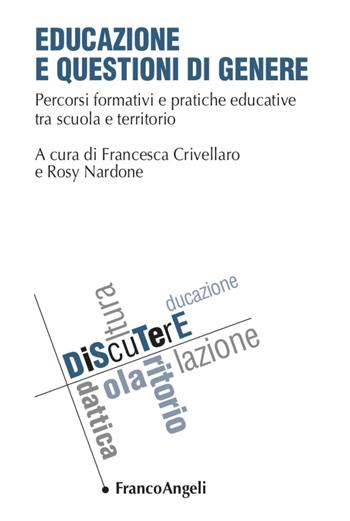 Educazione e questioni di genere. Percorsi formativi e pratiche educative tra scuola e territorio - Francesca Crivellaro - Libro Franco Angeli 2020, DiScuTerE | Libraccio.it