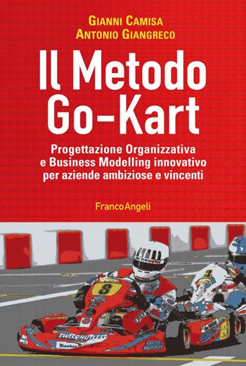 Il metodo go-kart. Progettazione organizzativa e Business Modelling innovativo per aziende ambiziose e vincenti - Gianni Camisa, Antonio Giangreco - Libro Franco Angeli 2020, Manuali | Libraccio.it