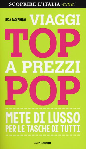 Viaggi top a prezzi pop. Mete di lusso per le tasche di tutti - Luca Iaccarino - Libro Mondadori Electa 2014, Scoprire l'Italia. Extra | Libraccio.it