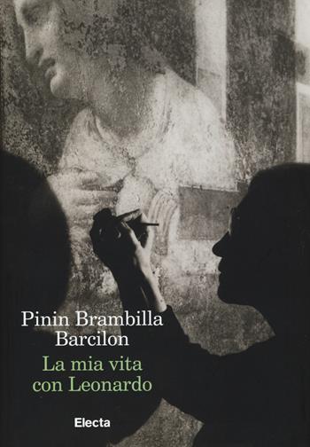 La mia vita con Leonardo - Pinin Brambilla Barcilon - Libro Mondadori Electa 2015 | Libraccio.it