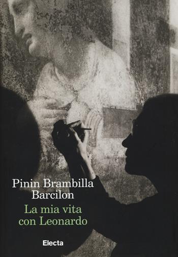 La mia vita con Leonardo - Pinin Brambilla Barcilon - Libro Electa 2015 | Libraccio.it