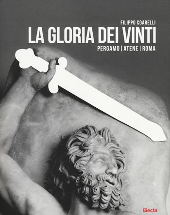 La gloria dei vinti. Pergamo, Atene, Roma. Catalogo della mostra (Roma, 18 aprile-7 settembre 2014. Ediz. illustrata - Filippo Coarelli - Libro Electa 2014, Soprintendenza archeologica di Roma | Libraccio.it