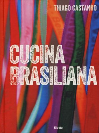Cucina brasiliana - Thiago Castanho, Luciana Bianchi - Libro Mondadori Electa 2014, Cucina internazionale | Libraccio.it