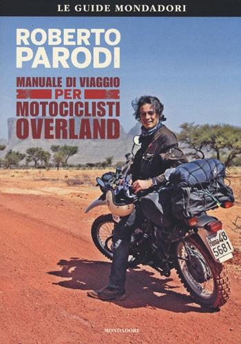 Manuale di viaggio per motociclisti overland - Roberto Parodi - Libro Mondadori Electa 2014, Le guide Mondadori | Libraccio.it
