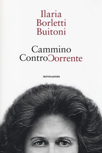 Cammino controcorrente - Ilaria Borletti Buitoni - Libro Mondadori Electa 2014, Madeleines. Memorie | Libraccio.it