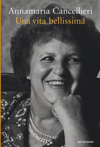 Una vita bellissima - Annamaria Cancellieri - Libro Mondadori Electa 2015 | Libraccio.it