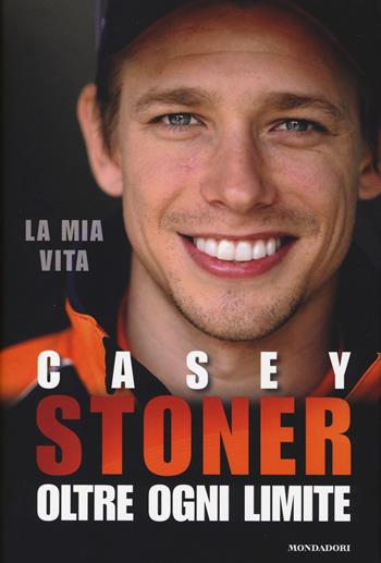 Casey Stoner. La mia vita. Ogni oltre limite - Casey Stoner, Matthew Roberts - Libro Mondadori Electa 2014, Passioni | Libraccio.it