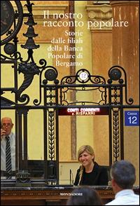 Il nostro racconto popolare. Storie dalle filiali della Banca popolare di Bergamo  - Libro Mondadori Electa 2014 | Libraccio.it