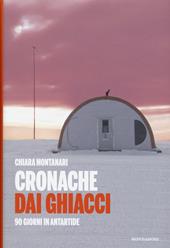 Cronache dai ghiacci. 90 giorni in Antartide