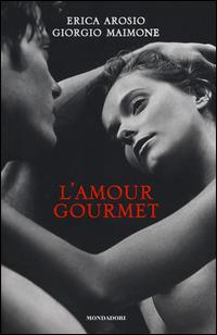 L' amour gourmet - Erica Arosio, Giorgio Maimone - Libro Mondadori Electa 2014, Madeleines | Libraccio.it