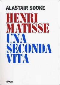 Henri Matisse. Una seconda vita - Alastair Sooke - Libro Mondadori Electa 2014, SmArtbooks | Libraccio.it