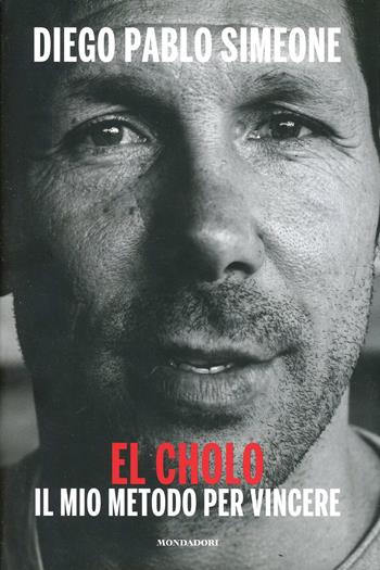 El Cholo. Metodo per vincere - Diego Simeone - Libro Mondadori Electa 2014, Madeleines | Libraccio.it