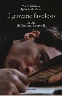 Il giovane favoloso. La vita di Giacomo Leopardi. Ediz. illustrata - Mario Martone, Ippolita Di Majo - Libro Mondadori Electa 2014 | Libraccio.it