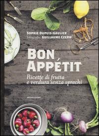 Bon appétit. Ricette di frutta e verdura senza sprechi - Sophie Dupuis-Gaulier - Libro Mondadori Electa 2014, Salute e cucina vegetariana | Libraccio.it