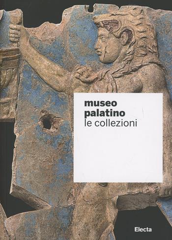Museo Palatino. Le collezioni  - Libro Mondadori Electa 2014, Soprintendenza archeologica di Roma | Libraccio.it