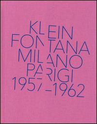 Klein, Fontana. Milano-Parigi (1957-1962). Catalogo della mostra (Milano 16 ottobre 2014-15 marzo 2015) - Silvia Bignami, Giorgio Zanchetti - Libro Mondadori Electa 2014, Cataloghi di mostre | Libraccio.it