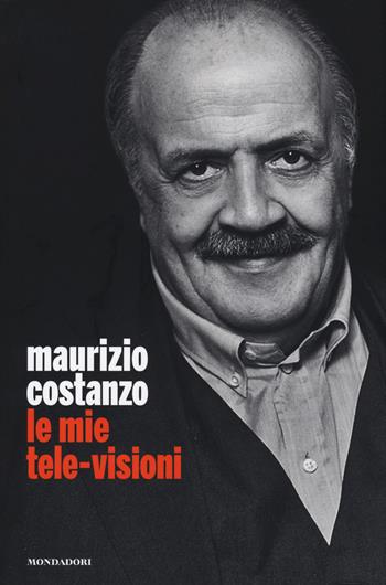 Le mie tele-visioni - Maurizio Costanzo - Libro Mondadori Electa 2015, Madeleines. Extra | Libraccio.it