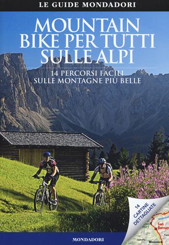 Mountain bike per tutti sulle Alpi. 14 percorsi facili sulle montagne più belle - Mario Stürzl - Libro Mondadori Electa 2015, Scoprire l'Italia. Extra | Libraccio.it