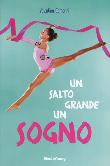 Un salto grande un sogno - Valentina Camerini - Libro Mondadori Electa 2015, Electa Young | Libraccio.it