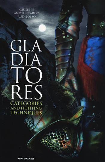 Gladiatores. Categories and fighting techniques - Giuseppe Rudilosso, Riccardo Rudilosso - Libro Mondadori Electa 2015, Arte e cultura | Libraccio.it