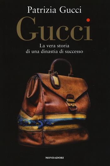 Gucci. La vera storia di una dinastia di successo - Patrizia Gucci - Libro Mondadori Electa 2015, Madeleines. Memorie | Libraccio.it