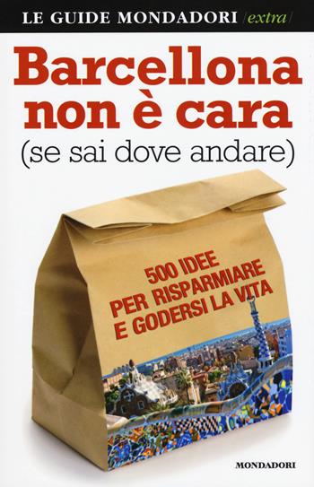 Barcellona non è cara (se sai dove andare). 500 idee per risparmiare e godersi la vita - Fabio Pitrola, Alessandro Perazzo - Libro Mondadori Electa 2015, Le guide Mondadori | Libraccio.it