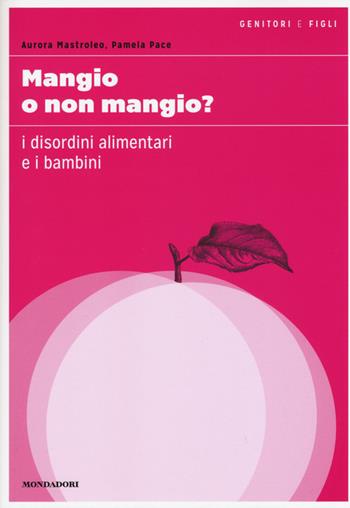 Mangio o non mangio? I disordini alimentari e i bambini - Aurora Mastroleo, Pamela Pace - Libro Mondadori Electa 2015, Genitori e figli | Libraccio.it