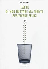 L' arte di non buttare via niente per vivere felici. 130 soluzioni pratiche