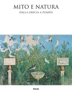 Mito e natura. Dalla Grecia a Pompei. Catalogo della mostra (Milano 22 luglio 2015-10 gennaio 2016). Ediz. illustrata  - Libro Electa 2015, Cataloghi di mostre | Libraccio.it