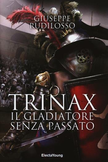 Trinax. Il gladiatore senza passato - Giuseppe Rudilosso - Libro Mondadori Electa 2016, Electa Young | Libraccio.it