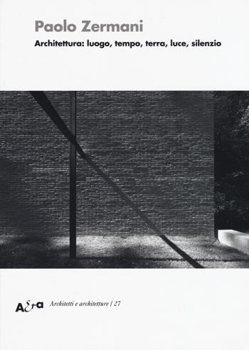 Architettura: luogo, tempo, terra, luce, silenzio. Ediz. illustrata - Paolo Zermani - Libro Electa 2015, Architetti e architetture | Libraccio.it