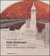 Aldo Andreani 1887-1971. Visioni, costruzioni, immagini