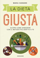 La dieta giusta. Scopri come dimagrire con il metodo più adatto a te